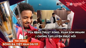 Tin nóng BĐVN 8/1: Vừa phẫu thuật xong, Xuân Son nhanh chóng tập luyện phục hồi