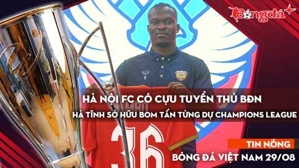 Tin nóng BĐVN 29/8: Hà Nội FC có cựu tuyển thủ BĐN, Hà Tĩnh sở hữu bom tấn từng dự Champions League